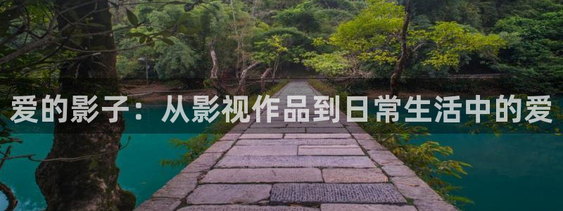 秋霞理论秋霞伦理片：爱的影子：从影视作品到日常生活中的爱